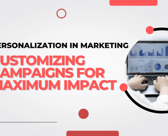 Personalization in Marketing: Customizing Campaigns for Maximum Impact
