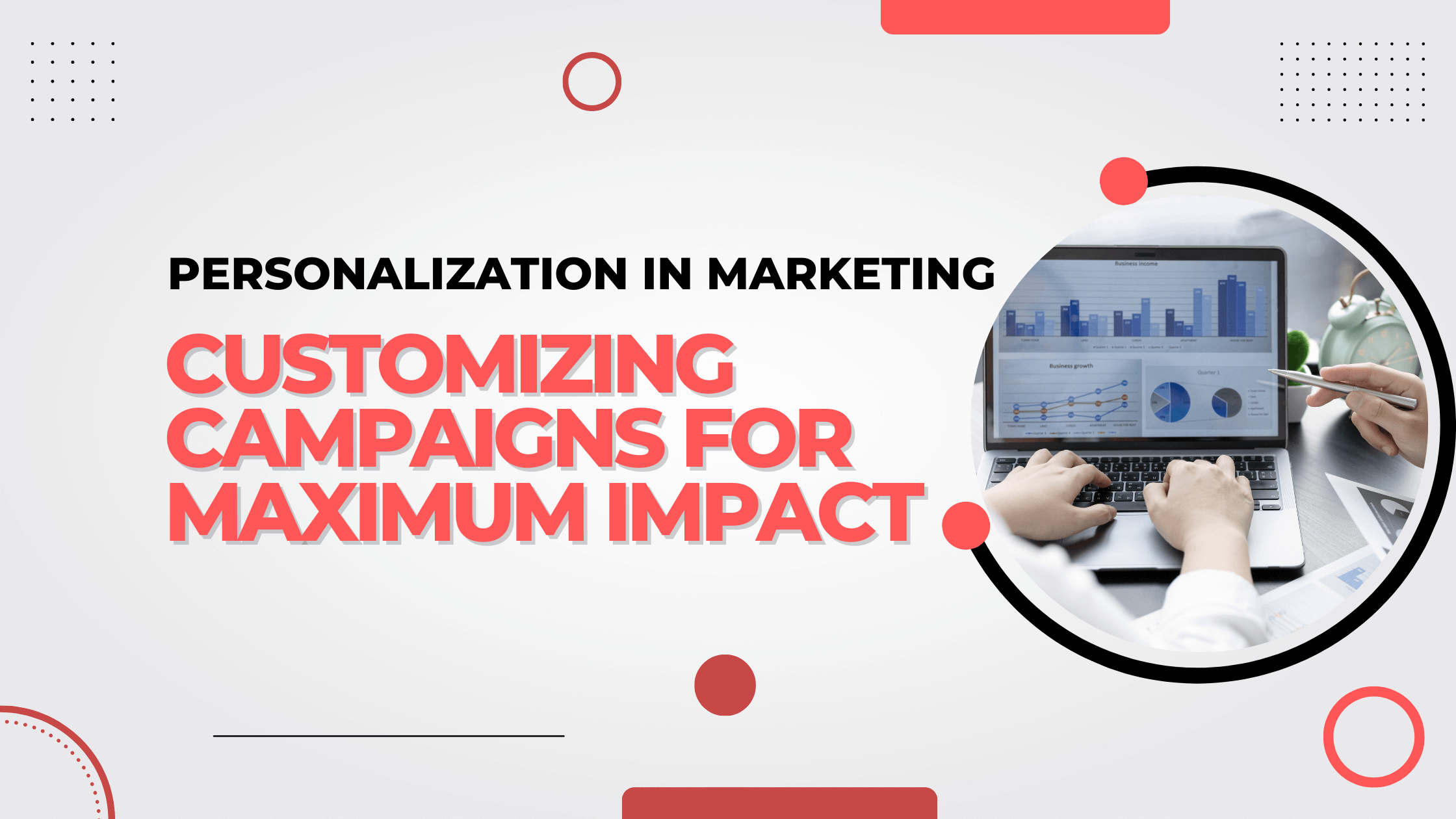 Personalization in Marketing: Customizing Campaigns for Maximum Impact